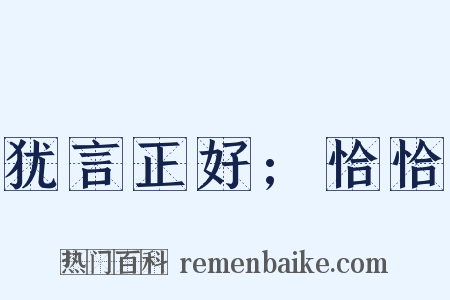 犹言正好;恰恰是什么意思的图片